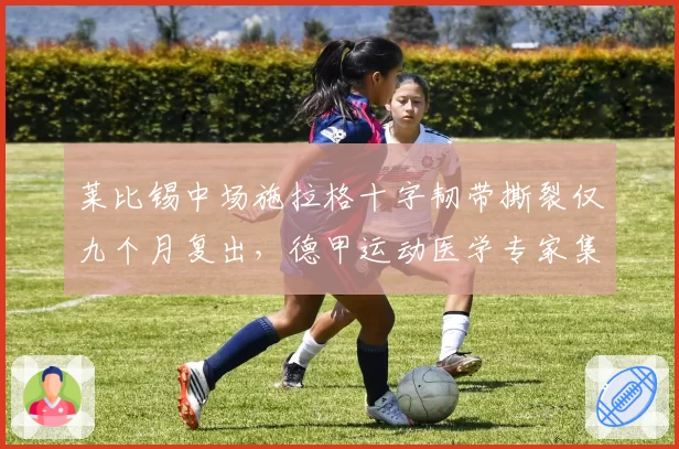 莱比锡中场施拉格十字韧带撕裂仅九个月复出，德甲运动医学专家集体发声反对冒险