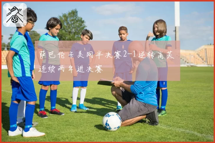 萨巴伦卡美网半决赛2-1逆转高芙 连续两年进决赛