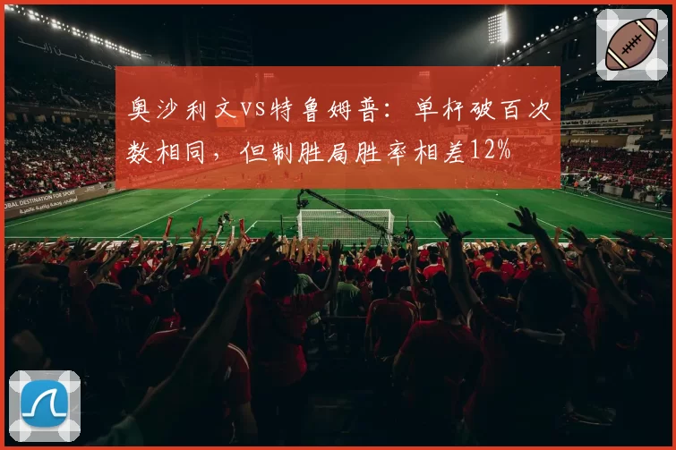奥沙利文vs特鲁姆普：单杆破百次数相同，但制胜局胜率相差12%
